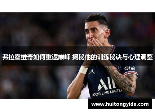 弗拉霍维奇如何重返巅峰 揭秘他的训练秘诀与心理调整