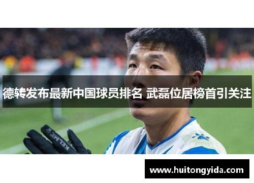 德转发布最新中国球员排名 武磊位居榜首引关注