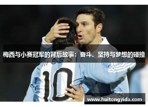梅西与小赛冠军的背后故事:奋斗、坚持与梦想的碰撞 梅西与小赛冠军的背后故事:奋斗、坚持与梦想的碰撞